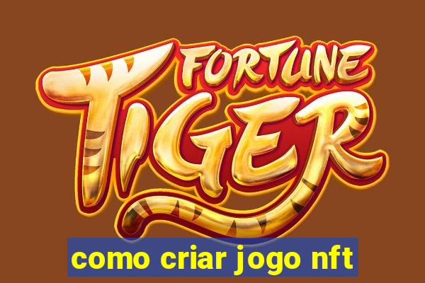 como criar jogo nft